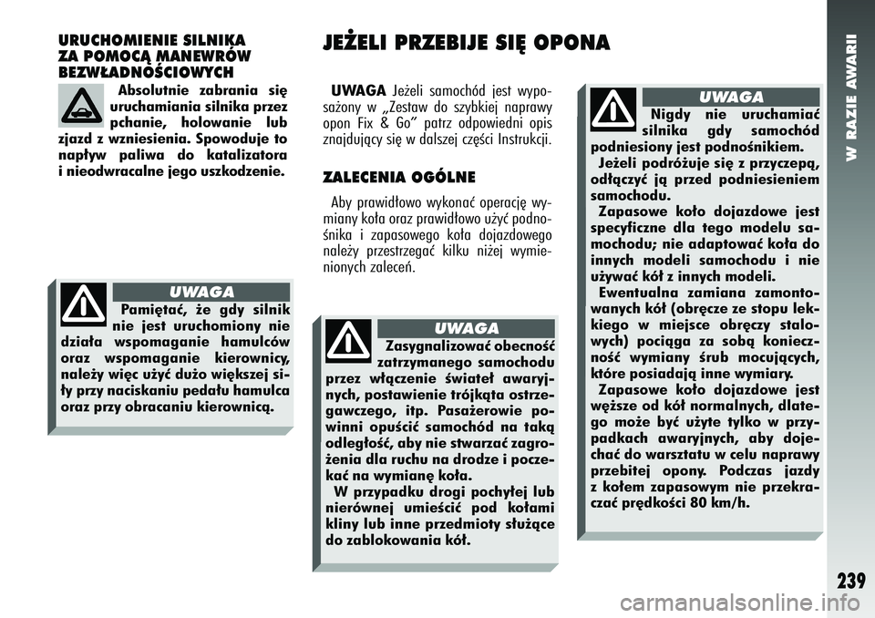 Alfa Romeo 147 2005  Instrukcja obsługi (in Polish) W RAZIE AWARII
239
URUCHOMIENIE SILNIKA
ZA POMOCÑ MANEWRÓW
BEZW¸ADNOÂCIOWYCH
UWAGA
Je˝eli samochód jest wypo-
sa˝ony w „Zestaw do szybkiej naprawy
opon Fix & 
Go” patrz odpowiedni opis
znaj