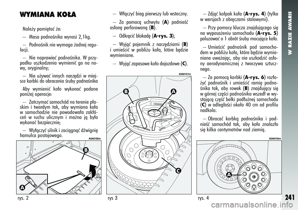 Alfa Romeo 147 2005  Instrukcja obsługi (in Polish) W RAZIE AWARII
241
WYMIANA KO¸ANale˝y pami´taç ˝e: 
–  Masa podnoÊnika wynosi 2,1kg.
–  PodnoÊnik nie wymaga ˝adnej regu-
lacji.
–  Nie naprawiaç podnoÊnika. W przy-
padku uszkodzenia 