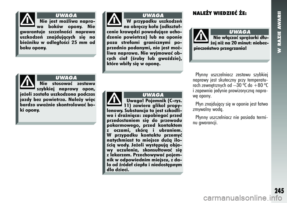 Alfa Romeo 147 2005  Instrukcja obsługi (in Polish) W RAZIE AWARII
245
NALE˚Y WIEDZIEå ˚E:P∏ynny uszczelniacz zestawu szybkiej
naprawy jest skuteczny przy temperatu-
rach zewn´trznych od –30 ºC do 
+80 ºC
i zapewnia jedynie prowizorycznà nap