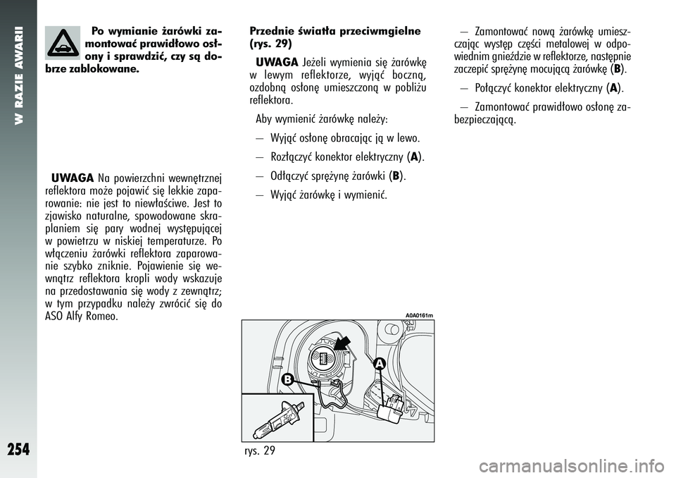 Alfa Romeo 147 2005  Instrukcja obsługi (in Polish) W RAZIE AWARII
254
–  Zamontowaç nowà ˝arówk´ umiesz-
czajàc wyst´p cz´Êci metalowej w odpo-
wiednim gnieêdzie w reflektorze, nast´pnie
zaczepiç spr´˝yn´ mocujàcà ˝arówk´ (
B).

