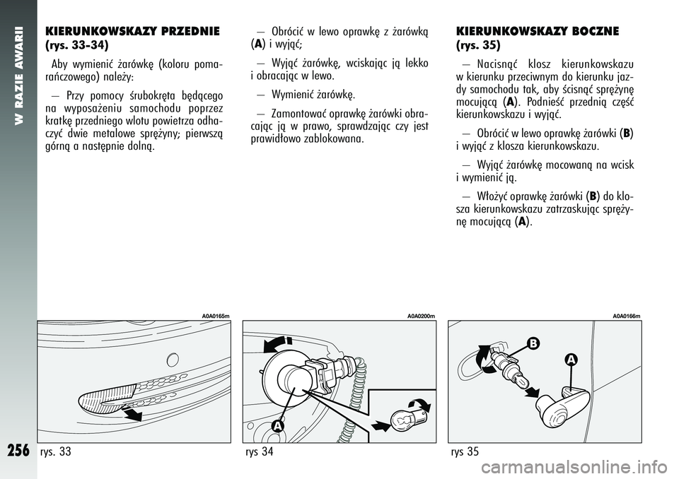 Alfa Romeo 147 2005  Instrukcja obsługi (in Polish) W RAZIE AWARII
256
–  Obróciç w lewo oprawk´ z ˝arówkà
(A) i wyjàç;
–  Wyjàç ˝arówk´, wciskajàc jà lekko
i obracajàc w lewo.
– Wymieniç ˝arówk´.
–  Zamontowaç oprawk´ ˝a