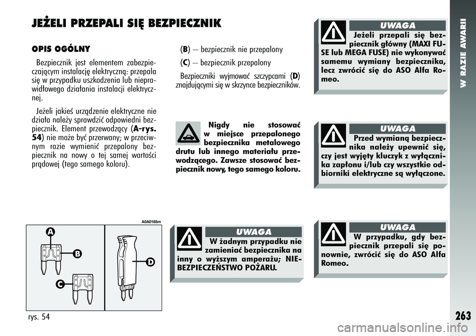 Alfa Romeo 147 2005  Instrukcja obsługi (in Polish) W RAZIE AWARII
263
JE˚ELI PRZEPALI SI¢ BEZPIECZNIK OPIS OGÓLNYBezpiecznik jest elementem zabezpie-
czajàcym instalacj´ elektrycznà: przepala
si´ w przypadku uszkodzenia lub niepra-
wid∏owego 