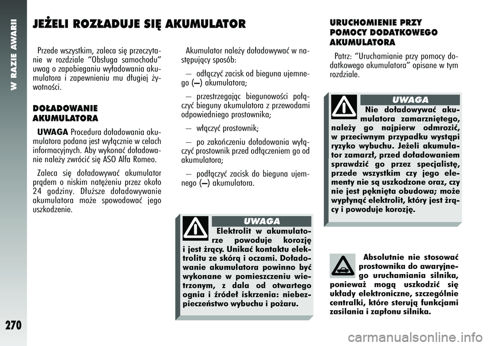 Alfa Romeo 147 2005  Instrukcja obsługi (in Polish) W RAZIE AWARII
270
JE˚ELI ROZ¸ADUJE SI¢ AKUMULATORPrzede wszystkim, zaleca si´ przeczyta-
nie w rozdziale “Obs∏uga samochodu”
uwag o zapobieganiu wy∏adowania aku-
mulatora i zapewnieniu mu