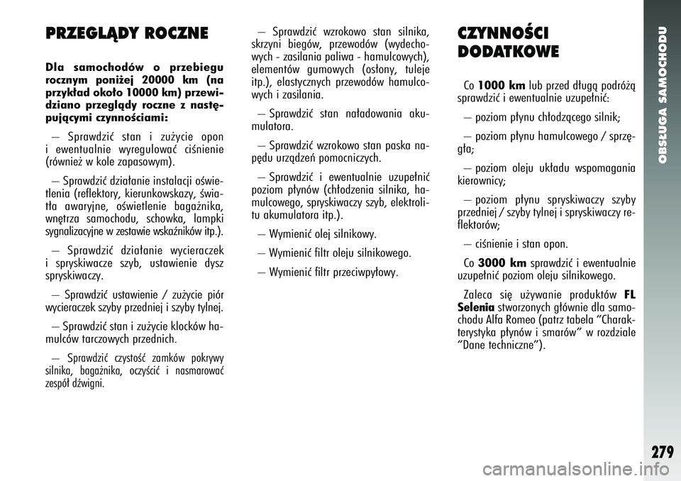 Alfa Romeo 147 2005  Instrukcja obsługi (in Polish) OBS¸UGA SAMOCHODU
279
CZYNNOÂCI 
DODATKOWECo 1000 km lub przed d∏ugà podró˝à
sprawdziç i ewentualnie uzupe∏niç: 
– poziom p∏ynu ch∏odzàcego silnik;
– poziom p∏ynu hamulcowego / 