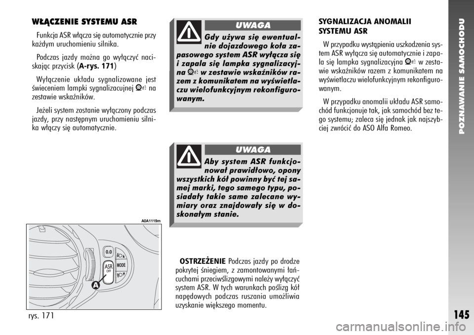 Alfa Romeo 147 2009 Instrukcja obsługi (in Polish) POZNAWANIE SAMOCHODU
145
SYGNALIZACJA ANOMALII
SYSTEMU ASR
W przypadku wystàpienia uszkodzenia sys-
tem ASR wy∏àcza si´ automatycznie i zapa-
la si´ lampka sygnalizacyjna
V
w zesta-
wie wskaê Alfa Romeo 147 2009 Instrukcja obsługi (in Polish) POZNAWANIE SAMOCHODU
145
SYGNALIZACJA ANOMALII
SYSTEMU ASR
W przypadku wystàpienia uszkodzenia sys-
tem ASR wy∏àcza si´ automatycznie i zapa-
la si´ lampka sygnalizacyjna
V
w zesta-
wie wskaê