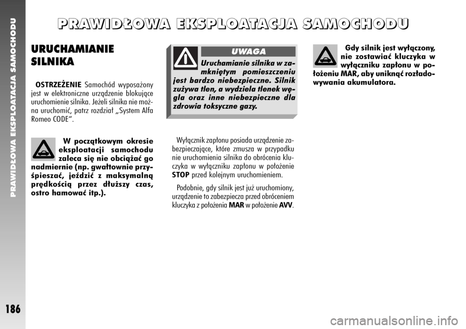 Alfa Romeo 147 2009 Instrukcja obsługi (in Polish) PRAWID¸OWA EKSPLOATACJA SAMOCHODU
186
Wy∏àcznik zap∏onu posiada urzàdzenie za-
bezpieczajàce, które zmusza w przypadku
nie uruchomienia silnika do obrócenia klu-
czyka w wy∏àczniku zap∏ Alfa Romeo 147 2009 Instrukcja obsługi (in Polish) PRAWID¸OWA EKSPLOATACJA SAMOCHODU
186
Wy∏àcznik zap∏onu posiada urzàdzenie za-
bezpieczajàce, które zmusza w przypadku
nie uruchomienia silnika do obrócenia klu-
czyka w wy∏àczniku zap∏
