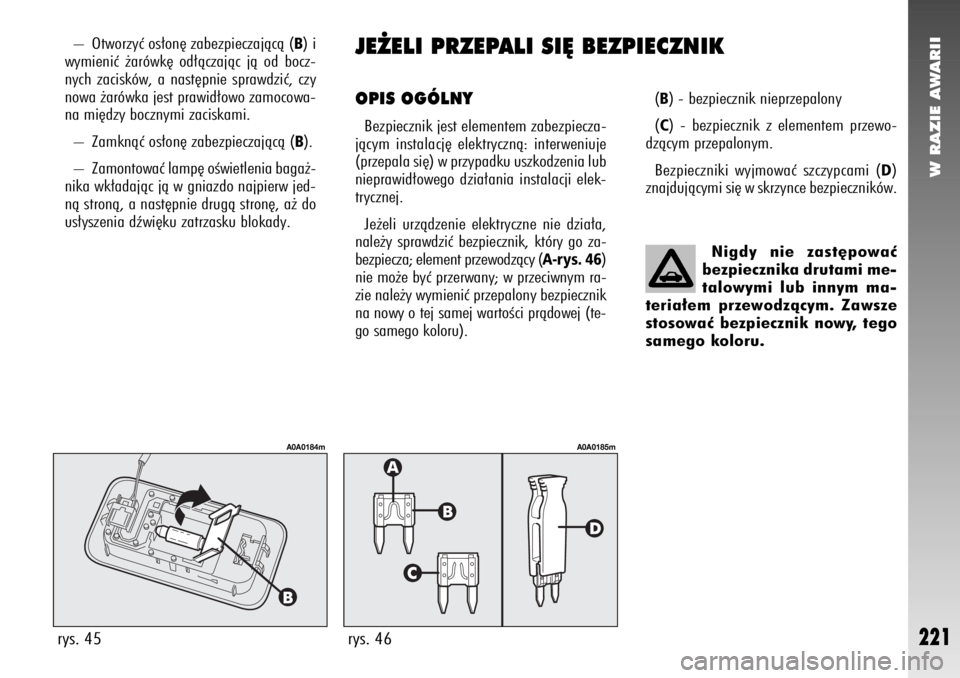 Alfa Romeo 147 2009 Instrukcja obsługi (in Polish) W RAZIE AWARII
221
JE˚ELI PRZEPALI SI¢ BEZPIECZNIKOPIS OGÓLNYBezpiecznik jest elementem zabezpiecza-
jàcym instalacj´ elektrycznà: interweniuje
(przepala si´) w przypadku uszkodzenia lub
niepra Alfa Romeo 147 2009 Instrukcja obsługi (in Polish) W RAZIE AWARII
221
JE˚ELI PRZEPALI SI¢ BEZPIECZNIKOPIS OGÓLNYBezpiecznik jest elementem zabezpiecza-
jàcym instalacj´ elektrycznà: interweniuje
(przepala si´) w przypadku uszkodzenia lub
niepra