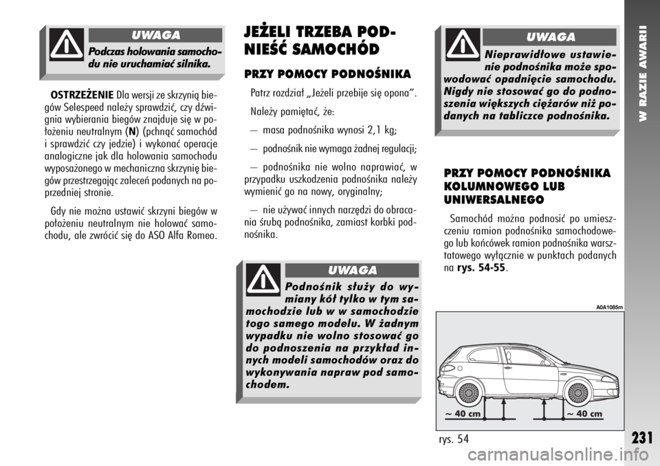 Alfa Romeo 147 2009 Instrukcja obsługi (in Polish) W RAZIE AWARII
231
OSTRZE˚ENIE
Dla wersji ze skrzynià bie-
gów Selespeed nale˝y sprawdziç, czy dêwi-
gnia wybierania biegów znajduje si´ w po-
∏o˝eniu neutralnym (
N) (pchnàç samochód
i Alfa Romeo 147 2009 Instrukcja obsługi (in Polish) W RAZIE AWARII
231
OSTRZE˚ENIE
Dla wersji ze skrzynià bie-
gów Selespeed nale˝y sprawdziç, czy dêwi-
gnia wybierania biegów znajduje si´ w po-
∏o˝eniu neutralnym (
N) (pchnàç samochód
i