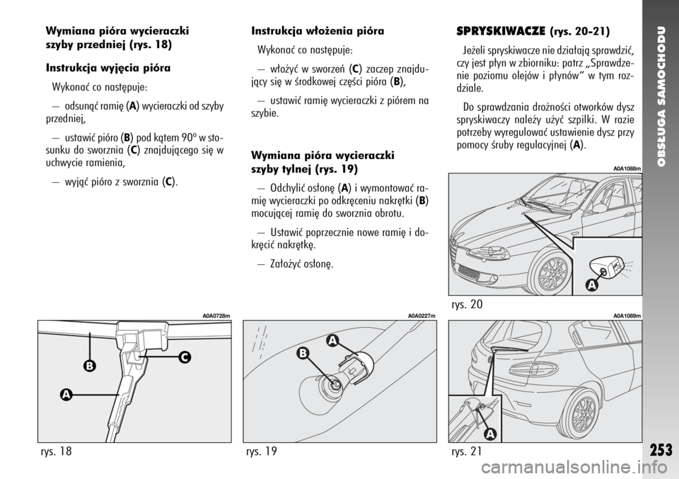 Alfa Romeo 147 2009 Instrukcja obsługi (in Polish) OBS¸UGA SAMOCHODU
253
Wymiana pióra wycieraczki
szyby przedniej (rys. 18)
Instrukcja wyj´cia pióra
Wykonaç co nast´puje:
– odsunàç rami´ (
A) wycieraczki od szyby
przedniej,
– ustawiç p Alfa Romeo 147 2009 Instrukcja obsługi (in Polish) OBS¸UGA SAMOCHODU
253
Wymiana pióra wycieraczki
szyby przedniej (rys. 18)
Instrukcja wyj´cia pióra
Wykonaç co nast´puje:
– odsunàç rami´ (
A) wycieraczki od szyby
przedniej,
– ustawiç p