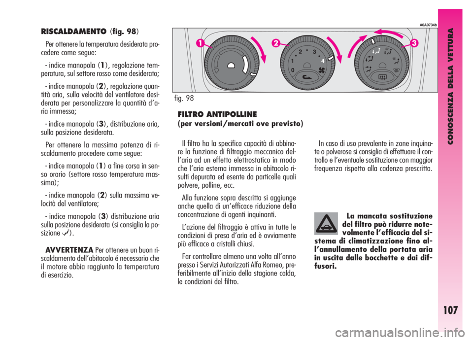 Alfa Romeo GT 2006  Libretto Uso Manutenzione (in Italian) CONOSCENZA DELLA VETTURA
107
RISCALDAMENTO(fig. 98)
Per ottenere la temperatura desiderata pro-
cedere come segue:
- indice manopola (1), regolazione tem-
peratura, sul settore rosso come desiderato;
