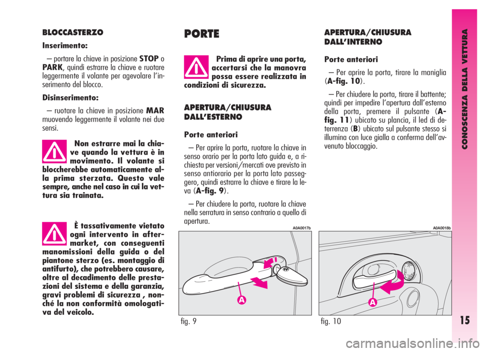 Alfa Romeo GT 2006  Libretto Uso Manutenzione (in Italian) È tassativamente vietato
ogni intervento in after-
market, con conseguenti
manomissioni della guida o del
piantone sterzo (es. montaggio di
antifurto), che potrebbero causare,
oltre al decadimento de