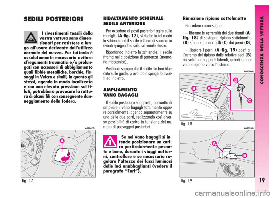 Alfa Romeo GT 2006  Libretto Uso Manutenzione (in Italian) CONOSCENZA DELLA VETTURA
19
SEDILI POSTERIORI
fig. 17
A0A0622b
Se nel vano bagagli si in-
tende posizionare un cari-
co particolarmente pesan-
te è bene, durante i viaggi nottur-
ni, controllare e se