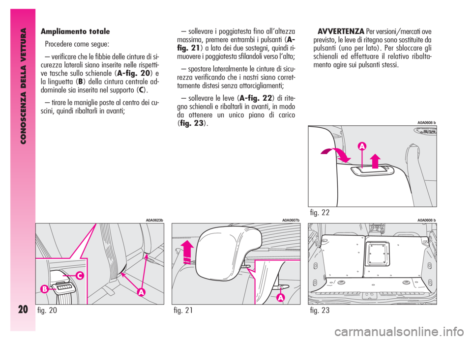 Alfa Romeo GT 2006  Libretto Uso Manutenzione (in Italian) CONOSCENZA DELLA VETTURA
20
– sollevare i poggiatesta fino all’altezza
massima, premere entrambi i pulsanti (A-
fig. 21) a lato dei due sostegni, quindi ri-
muovere i poggiatesta sfilandoli verso 