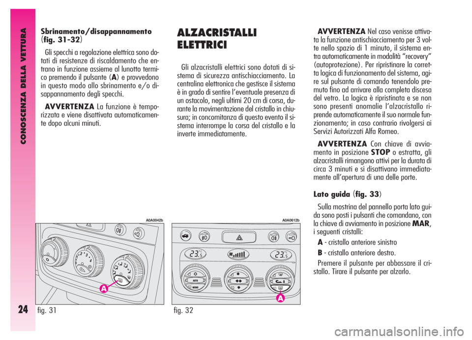 Alfa Romeo GT 2006  Libretto Uso Manutenzione (in Italian) CONOSCENZA DELLA VETTURA
24
ALZACRISTALLI
ELETTRICI
Gli alzacristalli elettrici sono dotati di si-
stema di sicurezza antischiacciamento. La
centralina elettronica che gestisce il sistema
è in grado 
