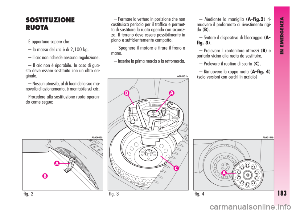 Alfa Romeo GT 2007 Libretto Uso Manutenzione (in Italian) IN EMERGENZA
183
SOSTITUZIONE
RUOTA
È opportuno sapere che:
– la massa del cric è di 2,100 kg.
– Il cric non richiede nessuna regolazione.
– Il cric non è riparabile. In caso di gua-
sto deve Alfa Romeo GT 2007 Libretto Uso Manutenzione (in Italian) IN EMERGENZA
183
SOSTITUZIONE
RUOTA
È opportuno sapere che:
– la massa del cric è di 2,100 kg.
– Il cric non richiede nessuna regolazione.
– Il cric non è riparabile. In caso di gua-
sto deve
