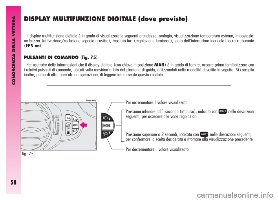 Alfa Romeo GT 2007 Libretto Uso Manutenzione (in Italian) CONOSCENZA DELLA VETTURA
58
DISPLAY MULTIFUNZIONE DIGITALE (dove previsto)
Il display multifunzione digitale è in grado di visualizzare le seguenti grandezze: orologio, visualizzazione temperatura es Alfa Romeo GT 2007 Libretto Uso Manutenzione (in Italian) CONOSCENZA DELLA VETTURA
58
DISPLAY MULTIFUNZIONE DIGITALE (dove previsto)
Il display multifunzione digitale è in grado di visualizzare le seguenti grandezze: orologio, visualizzazione temperatura es
