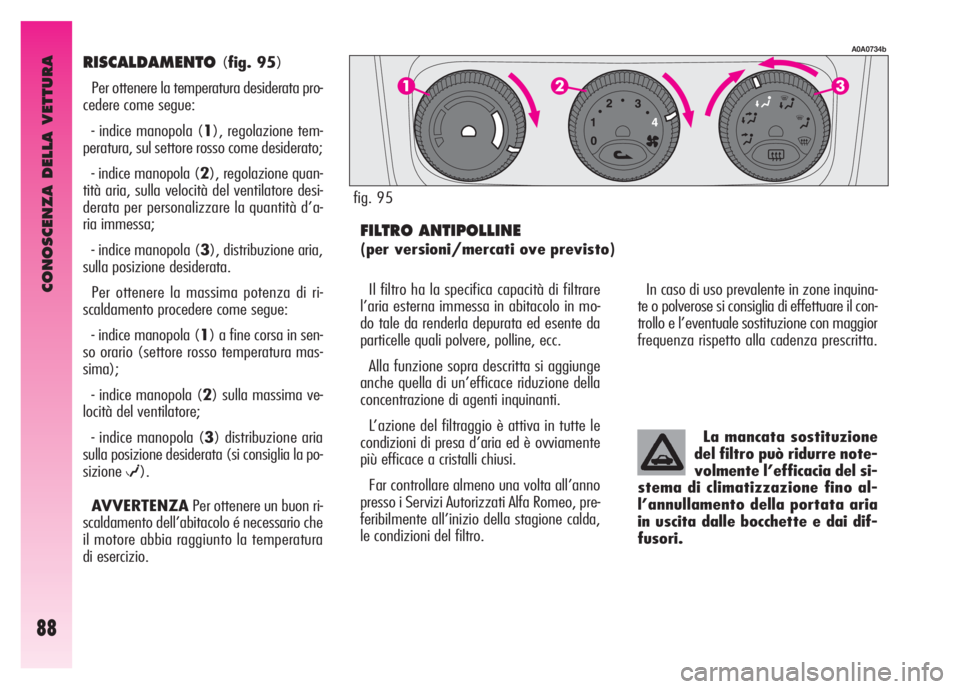 Alfa Romeo GT 2007 Libretto Uso Manutenzione (in Italian) CONOSCENZA DELLA VETTURA
88
RISCALDAMENTO(fig. 95)
Per ottenere la temperatura desiderata pro-
cedere come segue:
- indice manopola (1), regolazione tem-
peratura, sul settore rosso come desiderato;
- Alfa Romeo GT 2007 Libretto Uso Manutenzione (in Italian) CONOSCENZA DELLA VETTURA
88
RISCALDAMENTO(fig. 95)
Per ottenere la temperatura desiderata pro-
cedere come segue:
- indice manopola (1), regolazione tem-
peratura, sul settore rosso come desiderato;
-
