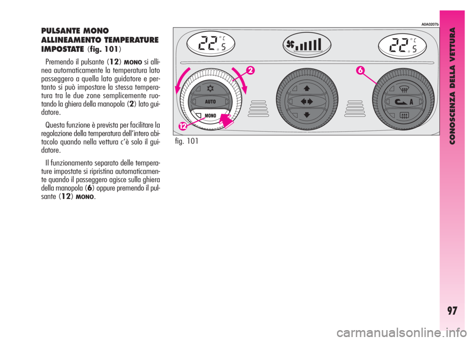Alfa Romeo GT 2007  Libretto Uso Manutenzione (in Italian) CONOSCENZA DELLA VETTURA
97
PULSANTE MONO
ALLINEAMENTO TEMPERATURE
IMPOSTATE
(fig. 101)
Premendo il pulsante (12)
MONOsi alli-
nea automaticamente la temperatura lato
passeggero a quella lato guidator