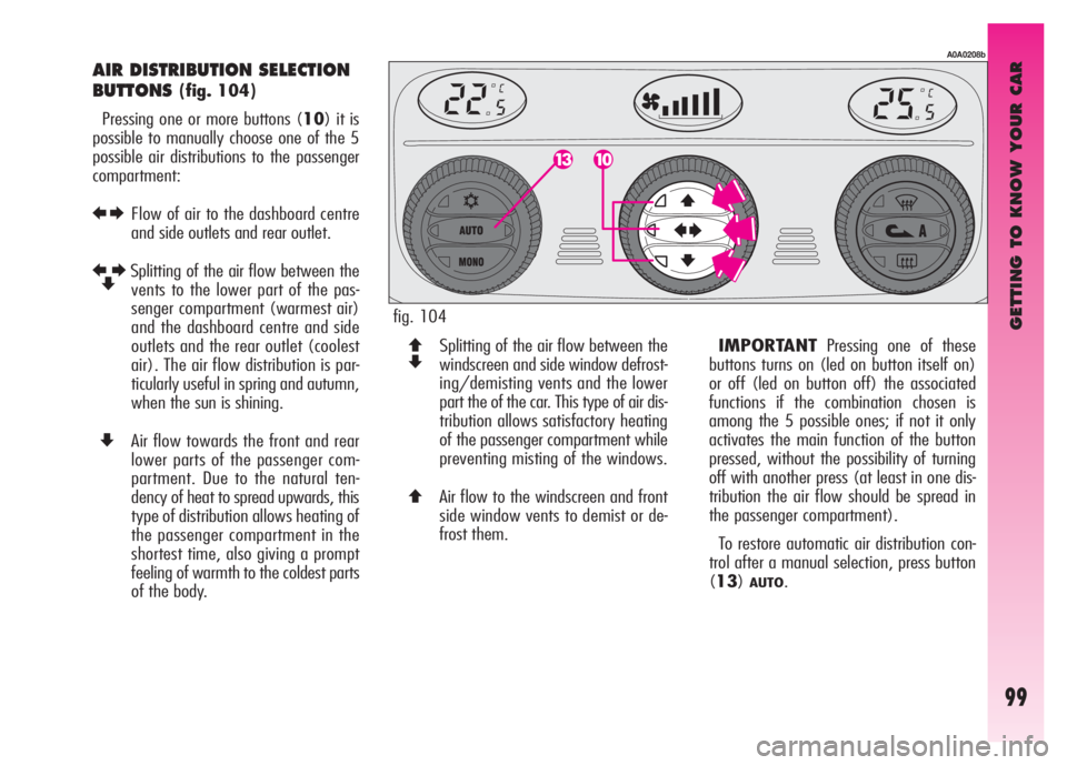 Alfa Romeo GT 2007 Owner handbook (in English) GETTING TO KNOW YOUR CAR
99
AIR DISTRIBUTION SELECTION
BUTTONS
(fig. 104)
Pressing one or more buttons (10) it is
possible to manually choose one of the 5
possible air distributions to the passenger
Alfa Romeo GT 2007 Owner handbook (in English) GETTING TO KNOW YOUR CAR
99
AIR DISTRIBUTION SELECTION
BUTTONS
(fig. 104)
Pressing one or more buttons (10) it is
possible to manually choose one of the 5
possible air distributions to the passenger