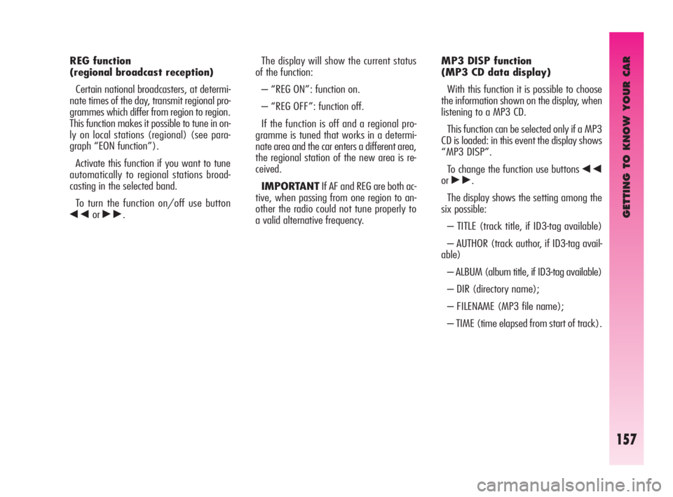 Alfa Romeo GT 2009  Owner handbook (in English) GETTING TO KNOW YOUR CAR
157
The display will show the current status
of the function: 
– “REG ON”: function on. 
– “REG OFF”: function off. 
If the function is off and a regional pro-
gra