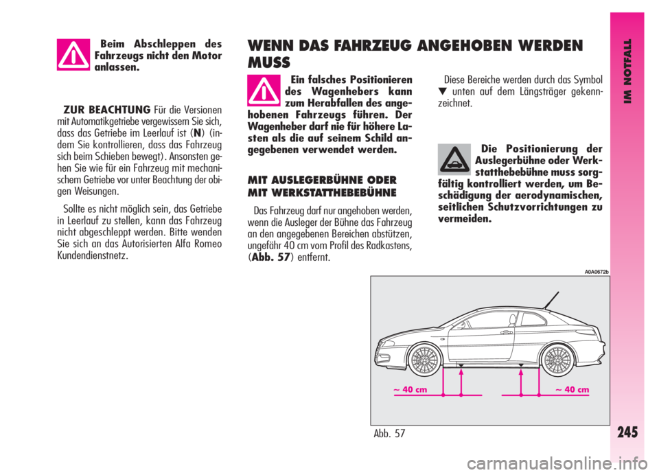 Alfa Romeo GT 2006 Betriebsanleitung (in German) IM NOTFALL
Die Positionierung der
Auslegerbühne oder Werk-
statthebebühne muss sorg-
fältig kontrolliert werden, um Be-
schädigung der aerodynamischen,
seitlichen Schutzvorrichtungen zu
vermeiden. Alfa Romeo GT 2006 Betriebsanleitung (in German) IM NOTFALL
Die Positionierung der
Auslegerbühne oder Werk-
statthebebühne muss sorg-
fältig kontrolliert werden, um Be-
schädigung der aerodynamischen,
seitlichen Schutzvorrichtungen zu
vermeiden.
