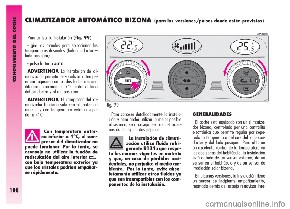 Alfa Romeo GT 2006  Manual de Empleo y Cuidado (in Spanish) CONOCIMIENTO DEL COCHE
108
CLIMATIZADOR AUTOMÁTICO BIZONA (para las versiones/países donde estén previstos)
Para activar la instalación (fig. 99):
- gire los mandos para seleccionar las
temperatur