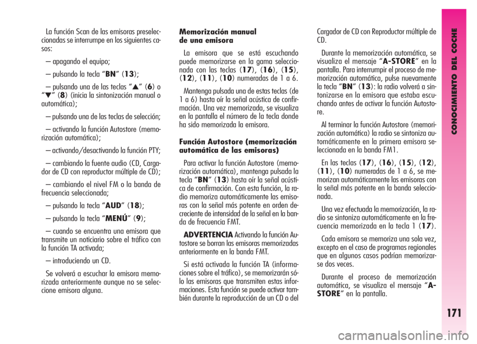Alfa Romeo GT 2006  Manual de Empleo y Cuidado (in Spanish) CONOCIMIENTO DEL COCHE
171
La función Scan de las emisoras preselec-
cionadas se interrumpe en los siguientes ca-
sos:
– apagando el equipo; 
– pulsando la tecla “BN” (13);
– pulsando una d