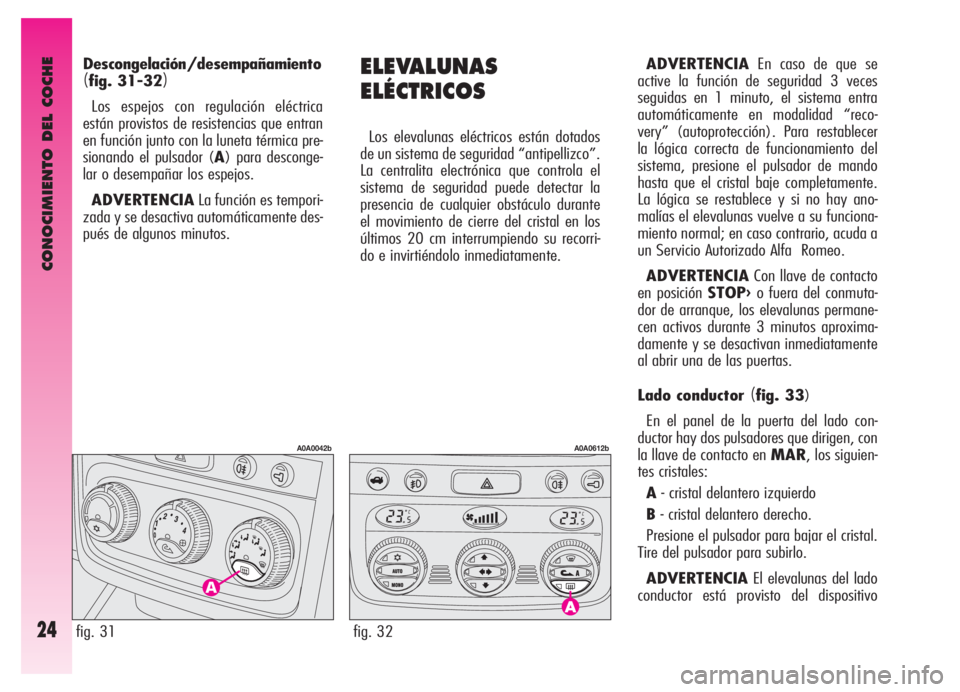 Alfa Romeo GT 2006  Manual de Empleo y Cuidado (in Spanish) CONOCIMIENTO DEL COCHE
24
ELEVALUNAS
ELÉCTRICOS
Los elevalunas eléctricos están dotados
de un sistema de seguridad “antipellizco”.
La centralita electrónica que controla el
sistema de segurida