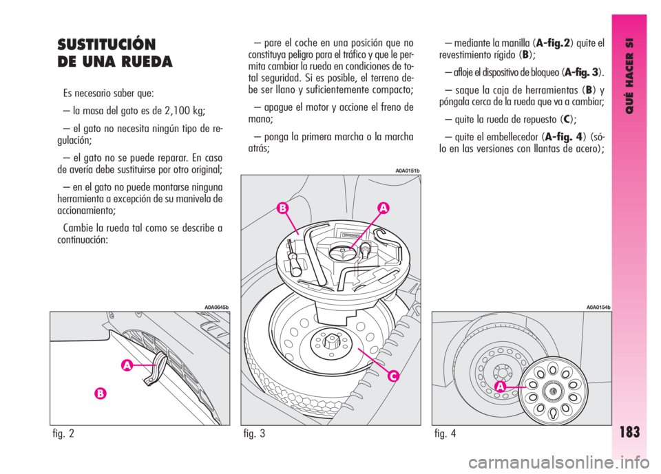 Alfa Romeo GT 2007 Manual de Empleo y Cuidado (in Spanish) QUÉ HACER SI
183
SUSTITUCIÓN
DE UNA RUEDA
Es necesario saber que:
– la masa del gato es de 2,100 kg;
– el gato no necesita ningún tipo de re-
gulación;
– el gato no se puede reparar. En c Alfa Romeo GT 2007 Manual de Empleo y Cuidado (in Spanish) QUÉ HACER SI
183
SUSTITUCIÓN
DE UNA RUEDA
Es necesario saber que:
– la masa del gato es de 2,100 kg;
– el gato no necesita ningún tipo de re-
gulación;
– el gato no se puede reparar. En c