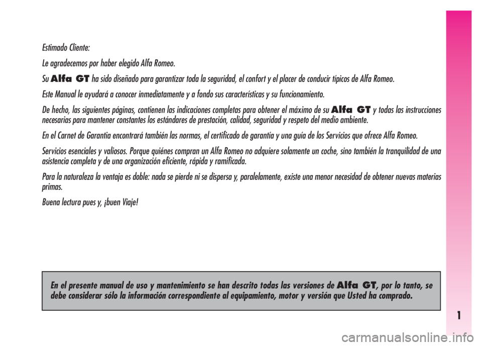 Alfa Romeo GT 2007 Manual de Empleo y Cuidado (in Spanish) 1
Estimado Cliente:
Le agradecemos por haber elegido Alfa Romeo.
SuAlfa GTha sido diseñado para garantizar toda la seguridad, el confort y el placer de conducir típicos de Alfa Romeo.
Este Manual le Alfa Romeo GT 2007 Manual de Empleo y Cuidado (in Spanish) 1
Estimado Cliente:
Le agradecemos por haber elegido Alfa Romeo.
SuAlfa GTha sido diseñado para garantizar toda la seguridad, el confort y el placer de conducir típicos de Alfa Romeo.
Este Manual le