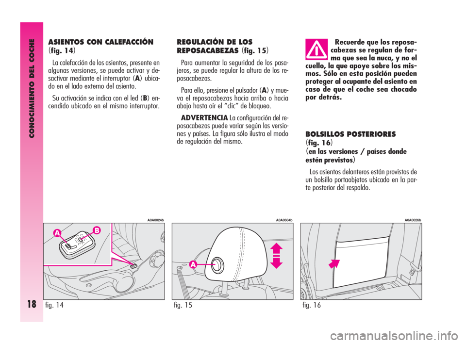 Alfa Romeo GT 2010 Manual de Empleo y Cuidado (in Spanish) CONOCIMIENTO DEL COCHE
18
BOLSILLOS POSTERIORES
(fig. 16)
(en las versiones / países donde
estén previstos
)
Los asientos delanteros están provistos de
un bolsillo portaobjetos ubicado en la par-
t Alfa Romeo GT 2010 Manual de Empleo y Cuidado (in Spanish) CONOCIMIENTO DEL COCHE
18
BOLSILLOS POSTERIORES
(fig. 16)
(en las versiones / países donde
estén previstos
)
Los asientos delanteros están provistos de
un bolsillo portaobjetos ubicado en la par-
t