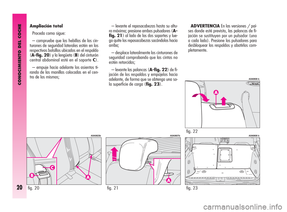 Alfa Romeo GT 2010 Manual de Empleo y Cuidado (in Spanish) CONOCIMIENTO DEL COCHE
20
– levante el reposacabezas hasta su altu-
ra máxima; presione ambos pulsadores (A-
fig. 21) al lado de los dos soportes y lue-
go quite los reposacabezas sacándolos hacia Alfa Romeo GT 2010 Manual de Empleo y Cuidado (in Spanish) CONOCIMIENTO DEL COCHE
20
– levante el reposacabezas hasta su altu-
ra máxima; presione ambos pulsadores (A-
fig. 21) al lado de los dos soportes y lue-
go quite los reposacabezas sacándolos hacia