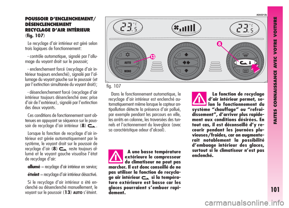 Alfa Romeo GT 2008 Notice dentretien (in French) FAITES CONNAISSANCE AVEC VOTRE VOITURE
101
POUSSOIR D’ENCLENCHEMENT/
DÉSENCLENCHEMENT
RECYCLAGE D’AIR INTÉRIEUR
(fig. 107)
Le recyclage d’air intérieur est géré selon
trois logiques de fonc Alfa Romeo GT 2008 Notice dentretien (in French) FAITES CONNAISSANCE AVEC VOTRE VOITURE
101
POUSSOIR D’ENCLENCHEMENT/
DÉSENCLENCHEMENT
RECYCLAGE D’AIR INTÉRIEUR
(fig. 107)
Le recyclage d’air intérieur est géré selon
trois logiques de fonc