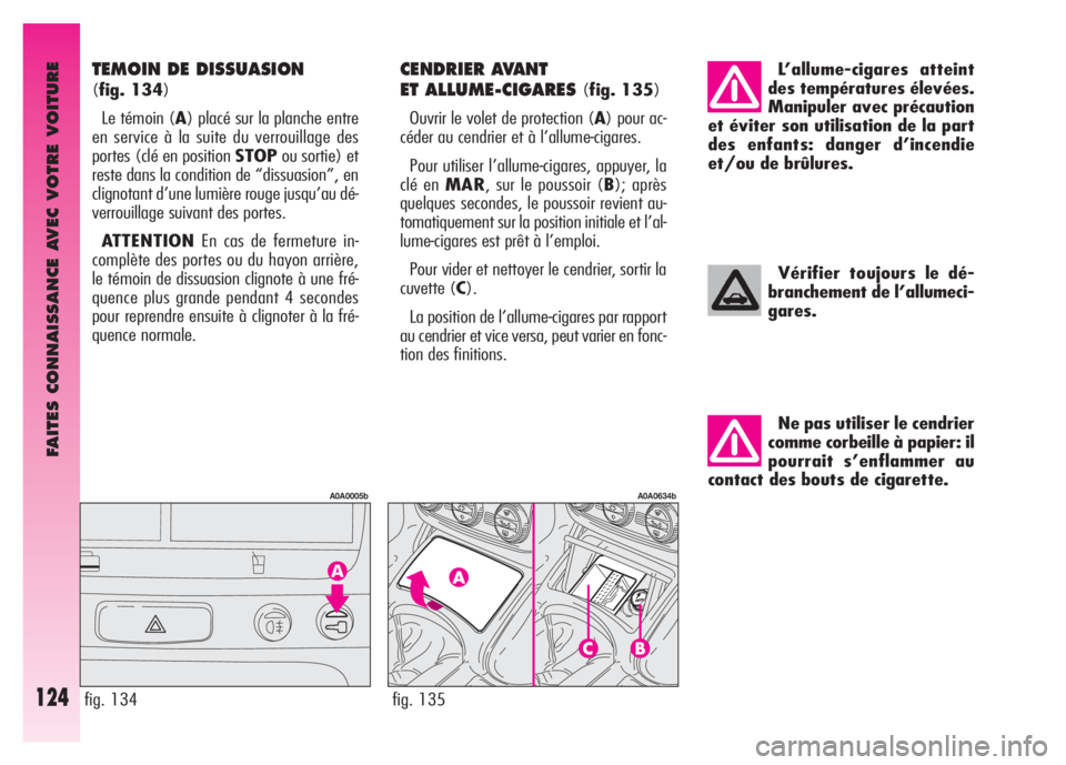 Alfa Romeo GT 2008 Notice dentretien (in French) FAITES CONNAISSANCE AVEC VOTRE VOITURE
124
Ne pas utiliser le cendrier
comme corbeille à papier: il
pourrait s’enflammer au
contact des bouts de cigarette.
Vérifier toujours le dé-
branchement de Alfa Romeo GT 2008 Notice dentretien (in French) FAITES CONNAISSANCE AVEC VOTRE VOITURE
124
Ne pas utiliser le cendrier
comme corbeille à papier: il
pourrait s’enflammer au
contact des bouts de cigarette.
Vérifier toujours le dé-
branchement de
