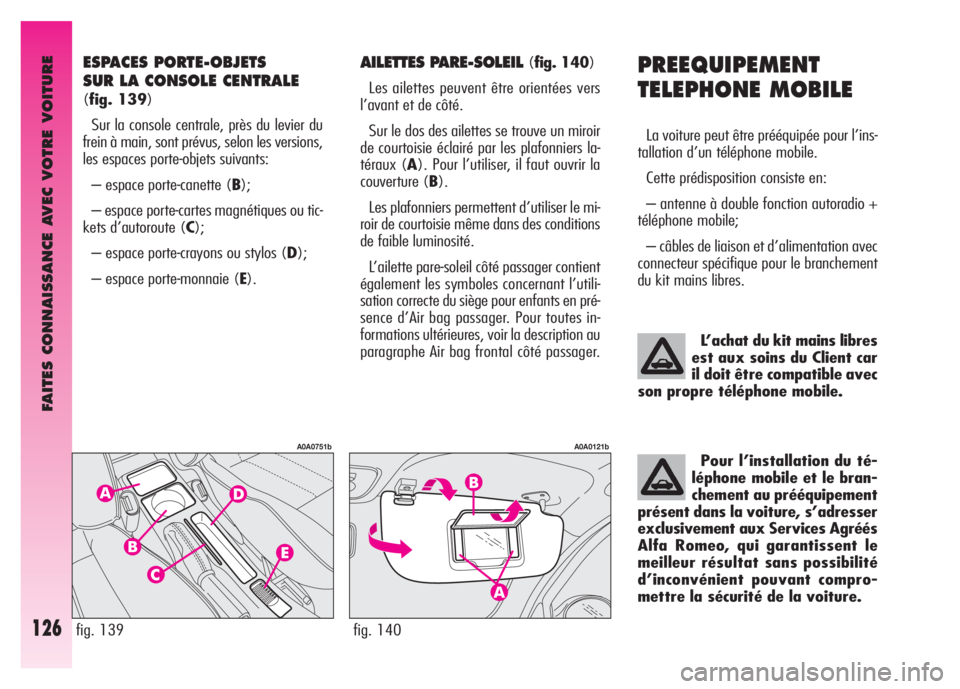 Alfa Romeo GT 2008 Notice dentretien (in French) FAITES CONNAISSANCE AVEC VOTRE VOITURE
126
PREEQUIPEMENT
TELEPHONE MOBILE
La voiture peut être prééquipée pour l’ins-
tallation d’un téléphone mobile.
Cette prédisposition consiste en:
Alfa Romeo GT 2008 Notice dentretien (in French) FAITES CONNAISSANCE AVEC VOTRE VOITURE
126
PREEQUIPEMENT
TELEPHONE MOBILE
La voiture peut être prééquipée pour l’ins-
tallation d’un téléphone mobile.
Cette prédisposition consiste en: