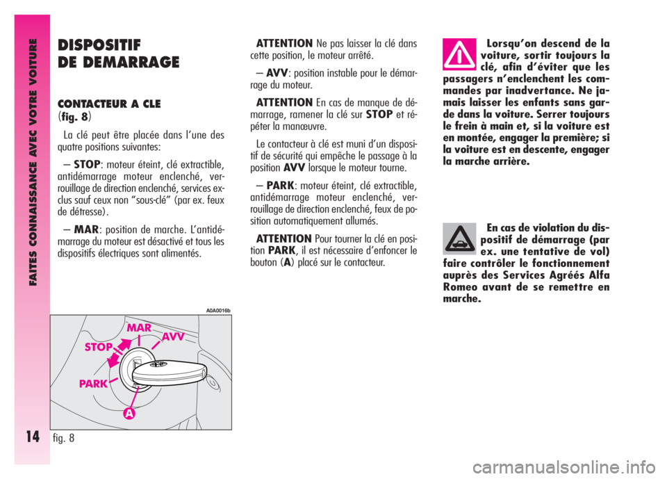 Alfa Romeo GT 2007  Notice dentretien (in French) FAITES CONNAISSANCE AVEC VOTRE VOITURE
14
DISPOSITIF
DE DEMARRAGE 
CONTACTEUR A CLE
(fig. 8)
La clé peut être placée dans l’une des
quatre positions suivantes:
–STOP: moteur éteint, clé extra