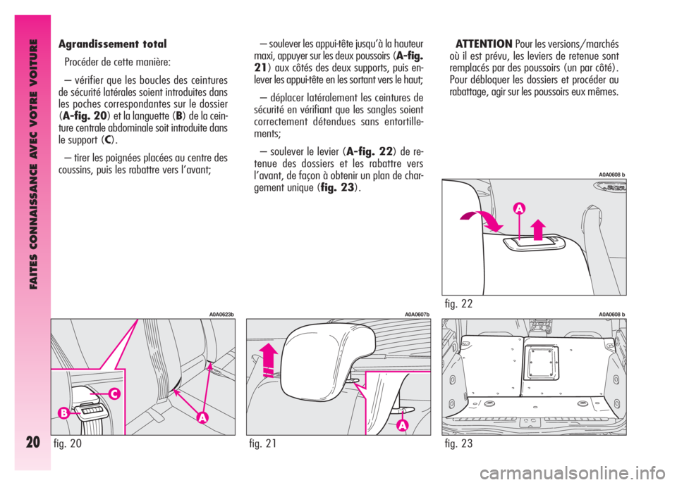 Alfa Romeo GT 2008 Notice dentretien (in French) FAITES CONNAISSANCE AVEC VOTRE VOITURE
20
– soulever les appui-tête jusqu’à la hauteur
maxi, appuyer sur les deux poussoirs (A-fig.
21) aux côtés des deux supports, puis en-
lever les appui-t Alfa Romeo GT 2008 Notice dentretien (in French) FAITES CONNAISSANCE AVEC VOTRE VOITURE
20
– soulever les appui-tête jusqu’à la hauteur
maxi, appuyer sur les deux poussoirs (A-fig.
21) aux côtés des deux supports, puis en-
lever les appui-t