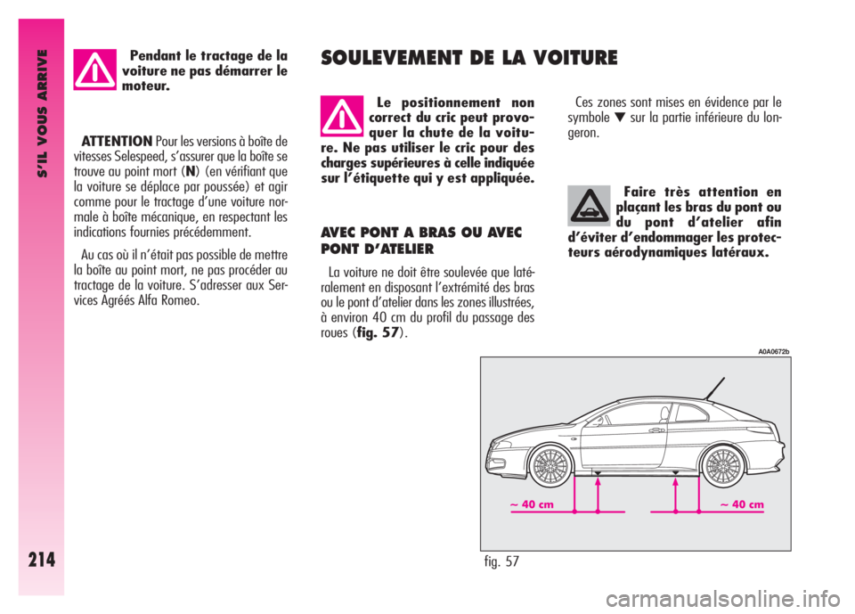 Alfa Romeo GT 2008 Notice dentretien (in French) S’IL VOUS ARRIVE
214
Faire très attention en
plaçant les bras du pont ou
du pont d’atelier afin
d’éviter d’endommager les protec-
teurs aérodynamiques latéraux.
AVEC PONT A BRAS OU AVEC
P Alfa Romeo GT 2008 Notice dentretien (in French) S’IL VOUS ARRIVE
214
Faire très attention en
plaçant les bras du pont ou
du pont d’atelier afin
d’éviter d’endommager les protec-
teurs aérodynamiques latéraux.
AVEC PONT A BRAS OU AVEC
P