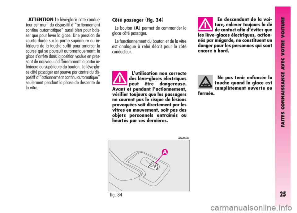Alfa Romeo GT 2008 Notice dentretien (in French) FAITES CONNAISSANCE AVEC VOTRE VOITURE
25fig. 34
A0A0044b
Côté passager (fig. 34)
Le bouton (A) permet de commander la
glace côté passager.
Le fonctionnement du bouton et de la vitre
est analogue Alfa Romeo GT 2008 Notice dentretien (in French) FAITES CONNAISSANCE AVEC VOTRE VOITURE
25fig. 34
A0A0044b
Côté passager (fig. 34)
Le bouton (A) permet de commander la
glace côté passager.
Le fonctionnement du bouton et de la vitre
est analogue