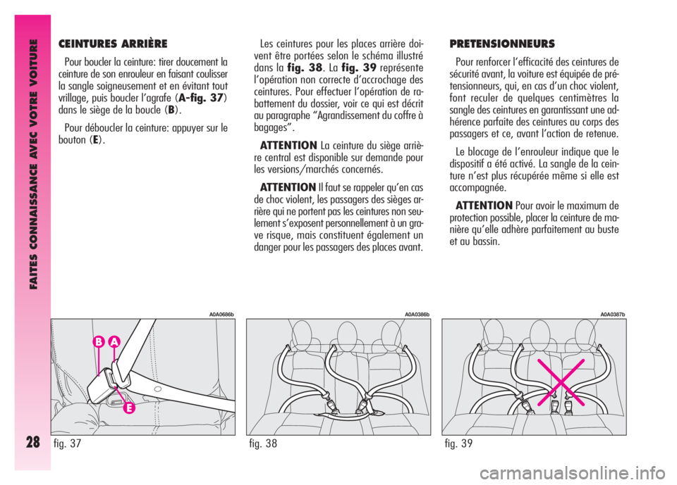 Alfa Romeo GT 2008 Notice dentretien (in French) FAITES CONNAISSANCE AVEC VOTRE VOITURE
28
Les ceintures pour les places arrière doi-
vent être portées selon le schéma illustré
dans la fig. 38. La fig. 39représente
l’opération non correcte Alfa Romeo GT 2008 Notice dentretien (in French) FAITES CONNAISSANCE AVEC VOTRE VOITURE
28
Les ceintures pour les places arrière doi-
vent être portées selon le schéma illustré
dans la fig. 38. La fig. 39représente
l’opération non correcte