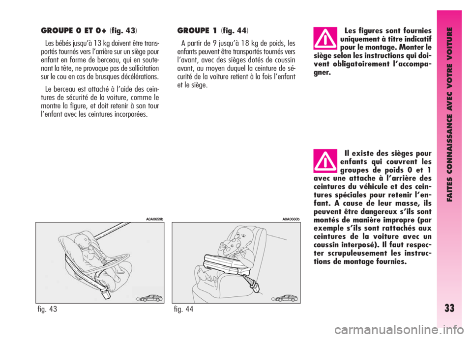 Alfa Romeo GT 2008 Notice dentretien (in French) FAITES CONNAISSANCE AVEC VOTRE VOITURE
33
GROUPE 0 ET 0+ (fig. 43)
Les bébés jusqu’à 13 kg doivent être trans-
portés tournés vers l’arrière sur un siège pour
enfant en forme de berceau, q Alfa Romeo GT 2008 Notice dentretien (in French) FAITES CONNAISSANCE AVEC VOTRE VOITURE
33
GROUPE 0 ET 0+ (fig. 43)
Les bébés jusqu’à 13 kg doivent être trans-
portés tournés vers l’arrière sur un siège pour
enfant en forme de berceau, q