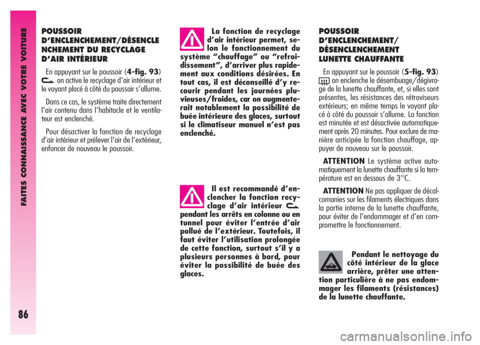 Alfa Romeo GT 2008 Notice dentretien (in French) FAITES CONNAISSANCE AVEC VOTRE VOITURE
86
POUSSOIR
D’ENCLENCHEMENT/DÉSENCLE
NCHEMENT DU RECYCLAGE
D’AIR INTÉRIEUR
En appuyant sur le poussoir (4-fig. 93)
von active le recyclage d’air intéri Alfa Romeo GT 2008 Notice dentretien (in French) FAITES CONNAISSANCE AVEC VOTRE VOITURE
86
POUSSOIR
D’ENCLENCHEMENT/DÉSENCLE
NCHEMENT DU RECYCLAGE
D’AIR INTÉRIEUR
En appuyant sur le poussoir (4-fig. 93)
von active le recyclage d’air intéri