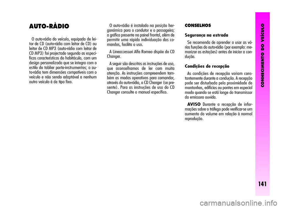 Alfa Romeo GT 2010  Manual de Uso e Manutenção (in Portuguese) CONHECIMENTO DO VEÍCULO
141
O auto-rádio é instalado na posição her-
gonómica para o condutor e o passageiro;
a gráfica presente no painel frontal, além de
permitir uma rápida individuação 