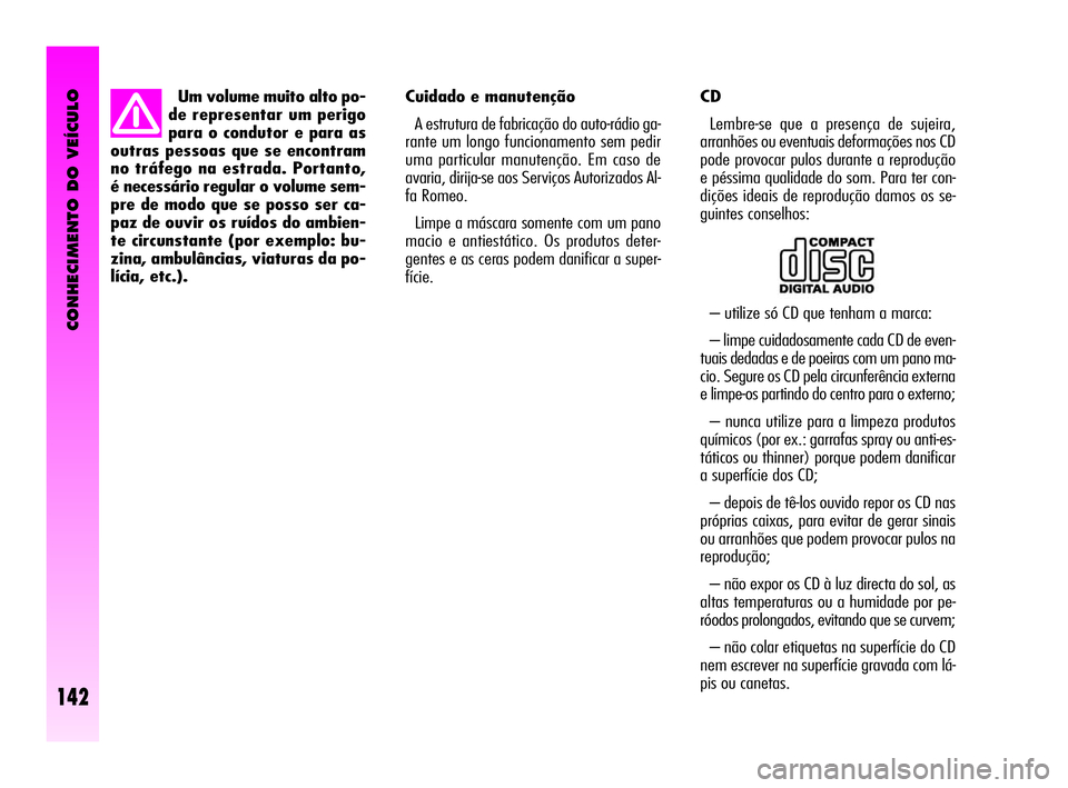 Alfa Romeo GT 2010  Manual de Uso e Manutenção (in Portuguese) CONHECIMENTO DO VEÍCULO
142
Cuidado e manutenção 
A estrutura de fabricação do auto-rádio ga-
rante um longo funcionamento sem pedir
uma particular manutenção. Em caso de
avaria, dirija-se aos