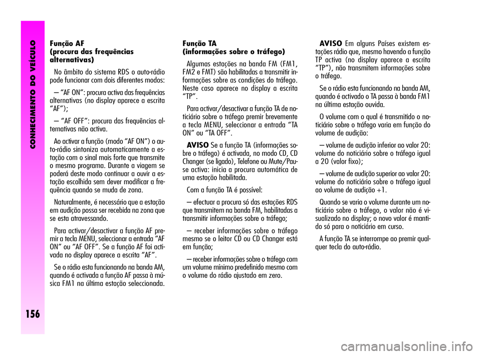 Alfa Romeo GT 2010  Manual de Uso e Manutenção (in Portuguese) CONHECIMENTO DO VEÍCULO
156
Função TA 
(informações sobre o tráfego) 
Algumas estações na banda FM (FM1,
FM2 e FMT) são habilitadas a transmitir in-
formações sobre as condições do tráfe