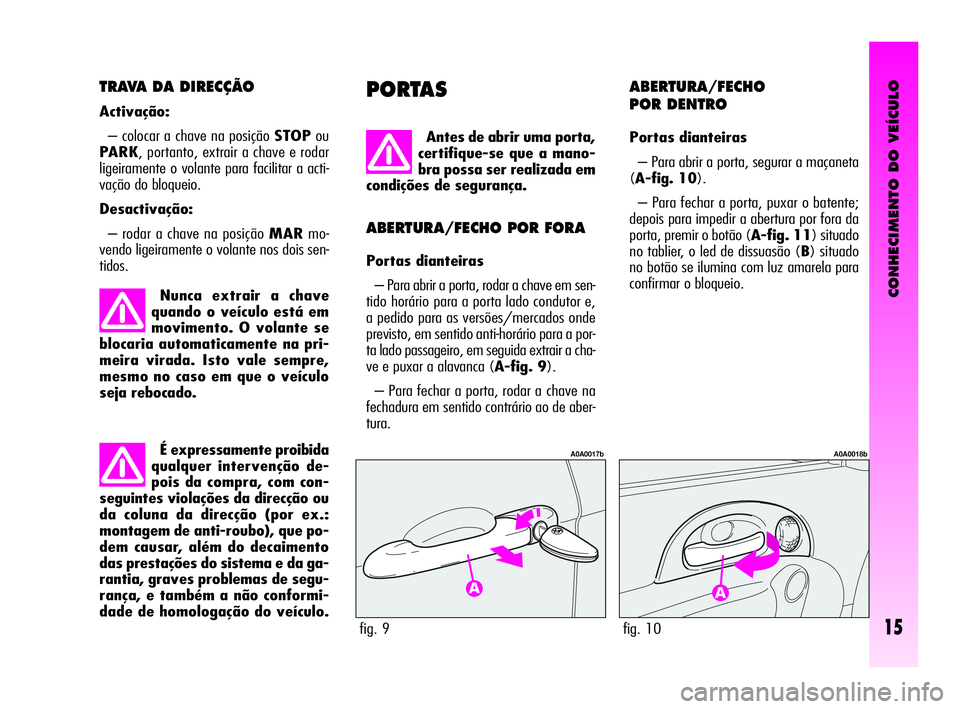 Alfa Romeo GT 2010  Manual de Uso e Manutenção (in Portuguese) É expressamente proibida
qualquer intervenção de-
pois da compra, com con-
seguintes violações da direcção ou
da coluna da direcção (por ex.:
montagem de anti-roubo), que po-
dem causar, alé