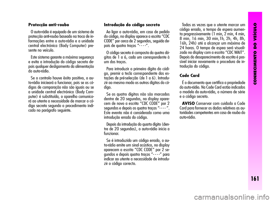 Alfa Romeo GT 2010  Manual de Uso e Manutenção (in Portuguese) CONHECIMENTO DO VEÍCULO
161
Introdução do código secreto 
Ao ligar o auto-rádio, em caso de pedido
do código, no display aparece a escrita “CDC
CODE” por cerca de 2 segundos, seguida de-
poi