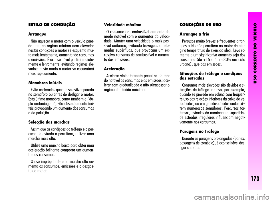 Alfa Romeo GT 2010  Manual de Uso e Manutenção (in Portuguese) USO CORRECTO DO VEÍCULO
173
CONDIÇÕES DE USO 
Arranque a frio 
Percusos muito breves e frequentes arran-
ques a frio não permitem ao motor de atin-
gir a temperatura de exercício ideal. Leva so-
