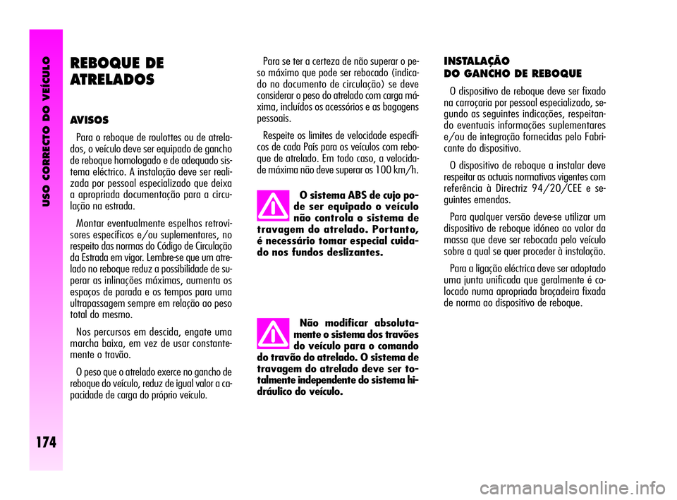 Alfa Romeo GT 2010  Manual de Uso e Manutenção (in Portuguese) USO CORRECTO DO VEÍCULO
174
REBOQUE DE 
ATRELADOS 
AVISOS 
Para o reboque de roulottes ou de atrela-
dos, o veículo deve ser equipado de gancho
de reboque homologado e de adequado sis-
tema eléctri