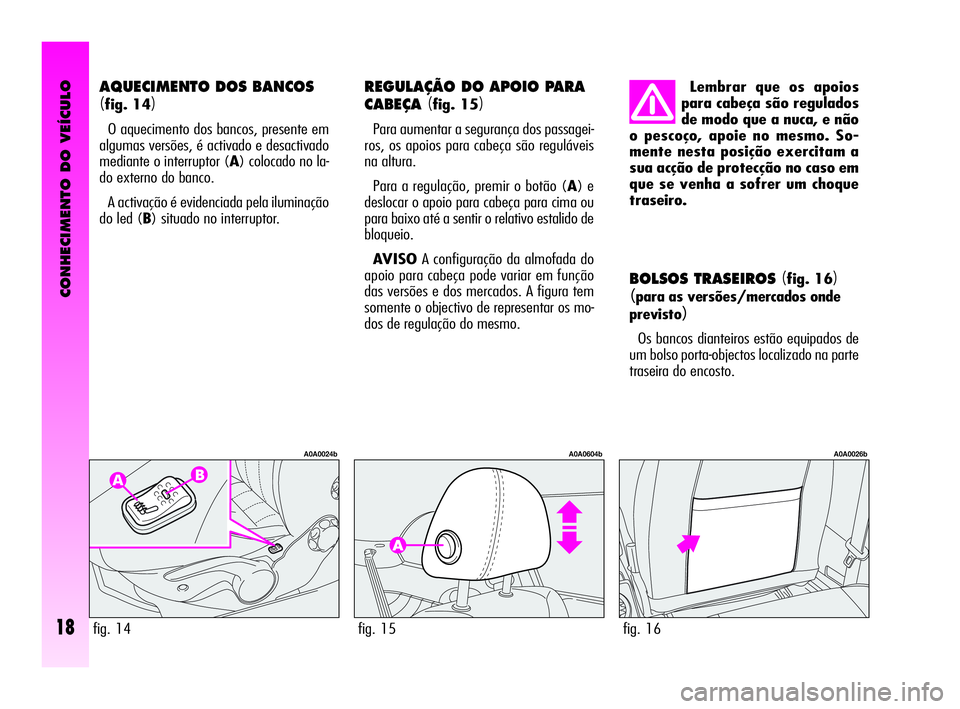 Alfa Romeo GT 2010  Manual de Uso e Manutenção (in Portuguese) CONHECIMENTO DO VEÍCULO
18
BOLSOS TRASEIROS (fig. 16)
(para as versões/mercados onde
previsto
)
Os bancos dianteiros estão equipados de
um bolso porta-objectos localizado na parte
traseira do encos